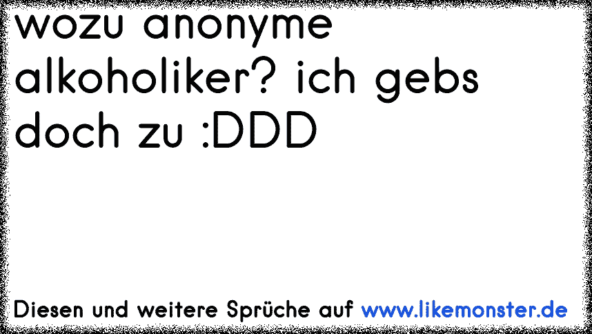 38+ Namen fuer instagram sprueche seite , Wiso Anonyme Alkoholiker ?! Ich kenne die Namen meiner Freunde ! ;D Tolle Sprüche und Zitate