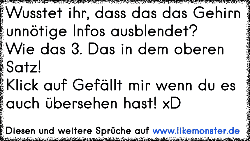 Wusstet Ihr Dass Das Das Gehirn Unnotige Infos Ausblendet Wie Das 3 Das In Dem Oberen Satz Klick Auf Gefallt M Tolle Spruche Und Zitate Auf Www Likemonster De