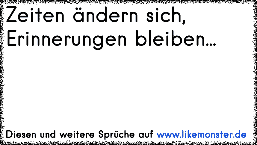 Zeiten ändern sich,Momente vergehen,Und Erinnerungen bleiben ♥