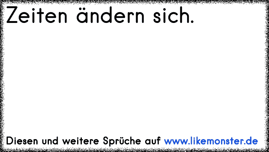 Zeiten ändern sich. ♥ Tolle Sprüche und Zitate auf www.likemonster.de