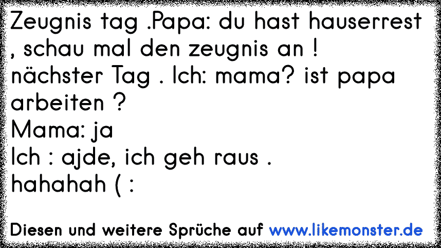 Zeugnis Papa Du Hast Hauserrest Schau Mal Den Zeugnis An Nachster Ich Mama Ist Papa Arbeiten Mama Tolle Spruche Und Zitate Auf Www Likemonster De