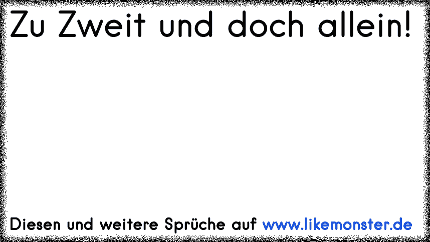 Zu Zweit und doch allein! ♥ Tolle Sprüche und Zitate auf www