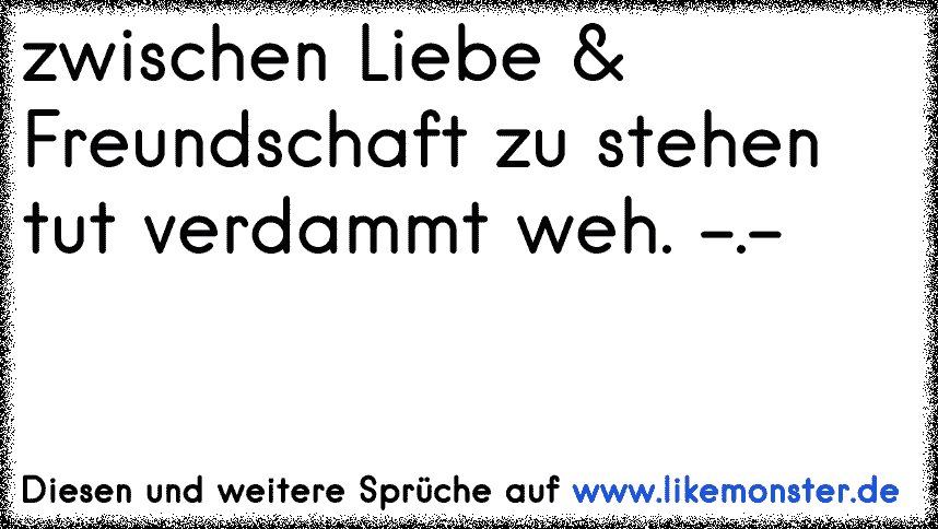 Zwischen Liebe Freundschaft Zu Stehen Tut Verdammt Weh